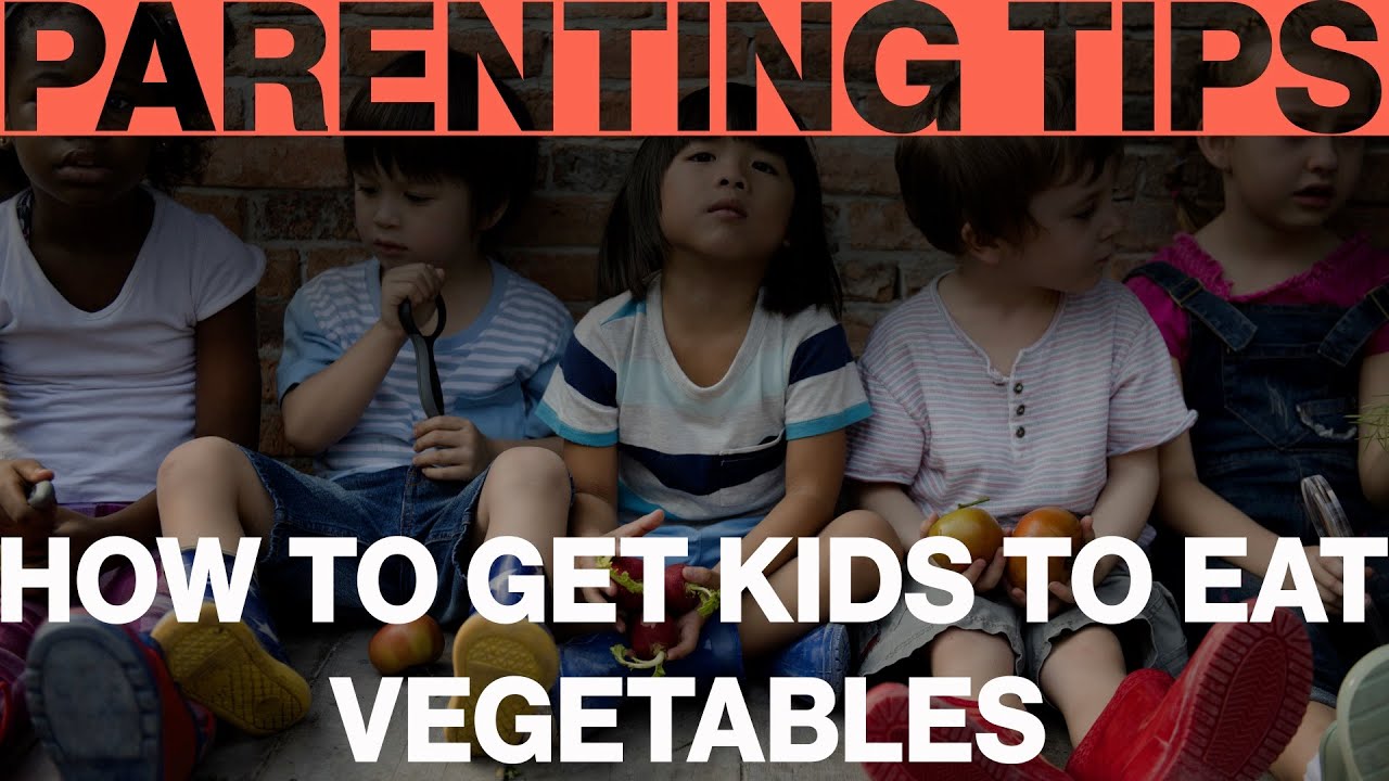 Parenting Tips: How To Get Kids To Eat Vegetables - YouTube