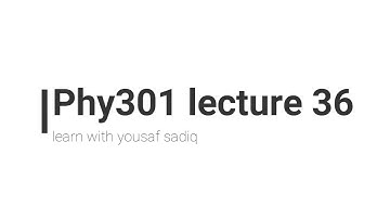 Phy301 lecture 36 |  phy 301 vu short lecture 36 | yousaf sadiq