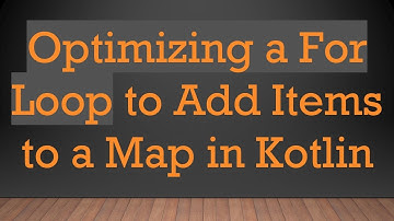Optimizing a For Loop to Add Items to a Map in Kotlin