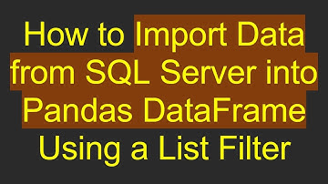 How to Import Data from SQL Server into Pandas DataFrame Using a List Filter