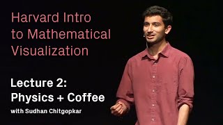 Harvard Intro to Mathematical Visualization | Lecture 2: Physics + Coffee