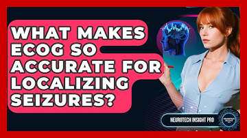 What Makes ECoG So Accurate For Localizing Seizures? - Neurotech Insight Pro