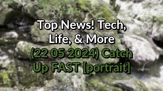 #Top News! Tech, Life, & More 22 05 2024 Catch Up FAST [portrait]