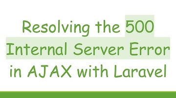 Resolving the 500 Internal Server Error in AJAX with Laravel