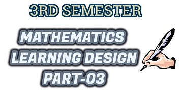 MATHEMATICS LEARNING DESIGN || 3RD SEMESTER || PART (03/12)