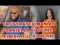 FRUSTRATED MAN AS DANIELLA EDOCHIE FINISH YUL EDOCHIE