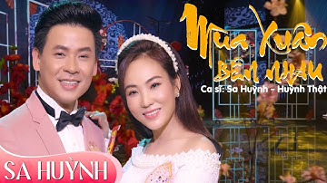 ĐÔI SONG CA TUYỆT VỜI NHẤT Ca Khúc🌺MÙA XUÂN BÊN NHAU🌺Sa Huỳnh & Huỳnh Thật || Nhạc Xuân HOT 2025