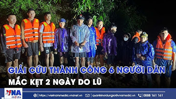 Giải cứu thành công 6 người dân mắc kẹt 2 ngày do lũ - VNAMedia