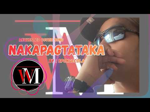 NAKAPAGTATAKA BY Spongecola Requested song cover @weymusic