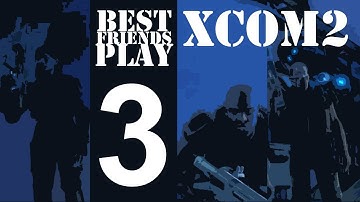 Best Friends Play XCOM2 Ironman (Part 3)