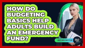 How Do Budgeting Basics Help Adults Build An Emergency Fund? - Adults Investment Plan