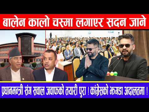 बालेन कालो चस्मा लगाएर सदन जाने !प्रधानमन्त्री संग सवाल जवाफको तयारी पुरा! कांग्रेसको झगडा अदालतमा !