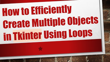 How to Efficiently Create Multiple Objects in Tkinter Using Loops