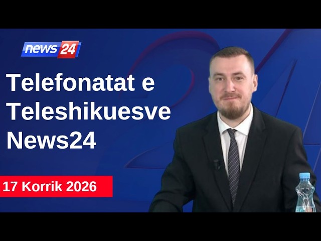 17 Korrik 2026📞Telefonatat e Teleshikuesve" News24 -"Koha për t'u zgjuar"në studio Klevi Muka