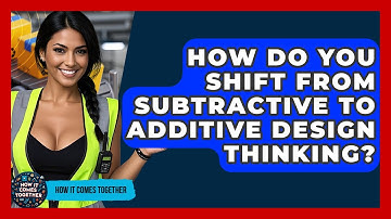How Do You Shift From Subtractive To Additive Design Thinking? - How It Comes Together