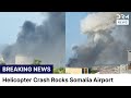 Breaking: Military Helicopter Crashes at Mogadishu Airport | Smoke Fills Skyline | DRM News | AP1B