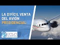 ✈️ LA DIFÍCIL VENTA DEL AVIÓN PRESIDENCIAL