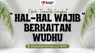 (02) Hal Hal Wajib Berkaitan Wudhu - Ustadz Budi Santoso, Lc., M.Pd