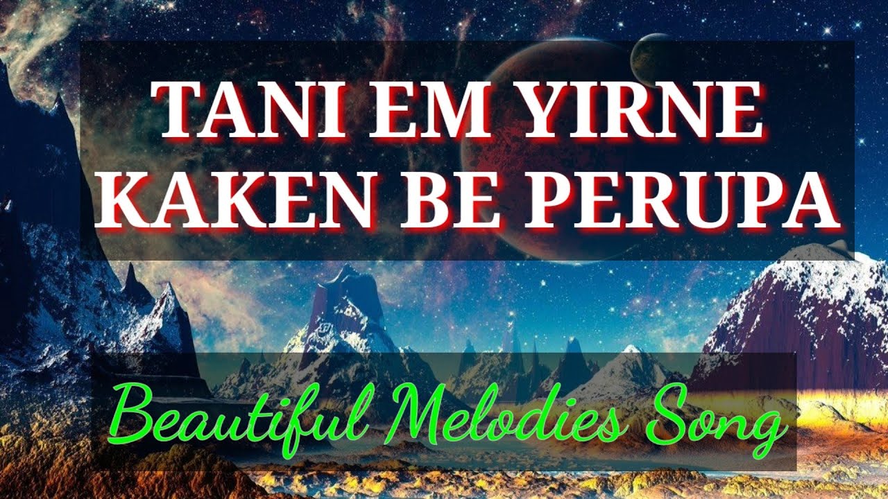 Tani em Yirne kaken be Perupa with Lyrics Beautiful Melodies Song Galo Christian Song