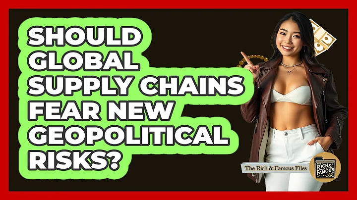 Should Global Supply Chains Fear New Geopolitical Risks? - The Rich And Famous Files