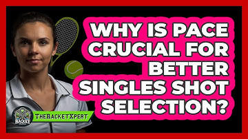 Why Is Pace Crucial For Better Singles Shot Selection? - The Racket Xpert