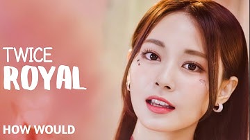 How Would TWICE Sing ROYAL By IVE
