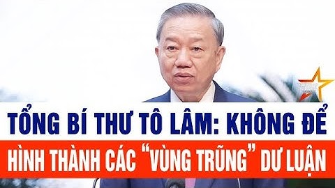 Tổng Bí thư Tô Lâm: Không để hình thành các “vùng trũng” dư luận