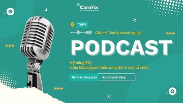 [Tập 9] Kỹ năng EQ: Chìa khóa giảm thiểu xung đột trong tổ chức