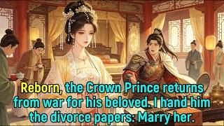 Reborn, the Crown Prince returns from war for his beloved. I hand him the divorce papers: Marry her.