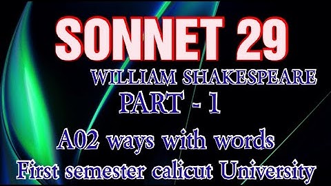 SONNET 29. BY WILLIAM SHAKESPEARE. PART 1. A02 WAYS WITH WORDS. S1 CALICUT UNIVERSITY.