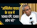 "अखिलेश यादव के राज में 1000 दंगे, 1200 लोग मरे"