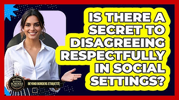 Is There A Secret To Disagreeing Respectfully In Social Settings? - Beyond Borders Etiquette