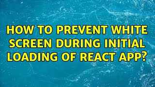 How to prevent white screen during initial loading of React app?