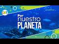 Por Nuestro Planeta - Lunes 18 mayo 2026