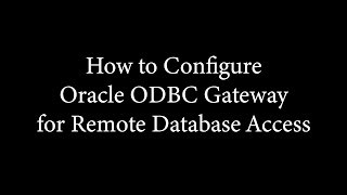 How to Configure Oracle ODBC Gateway for Remote Database Access