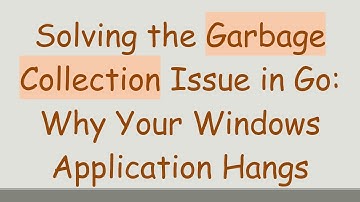 Solving the Garbage Collection Issue in Go: Why Your Windows Application Hangs