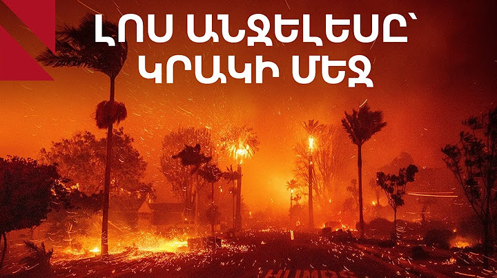 «Մեծ թվով հայեր իրենց տունն են կորցրել». Լոս Անջելեսը՝ կրակի մեջ