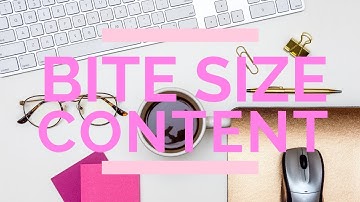 How To Create Bite Size Content