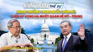 Bàn tròn thế sự: Ngoại trưởng Trung Quốc thăm Mỹ: thắp hy vọng hạ nhiệt quan hệ Mỹ - Trung