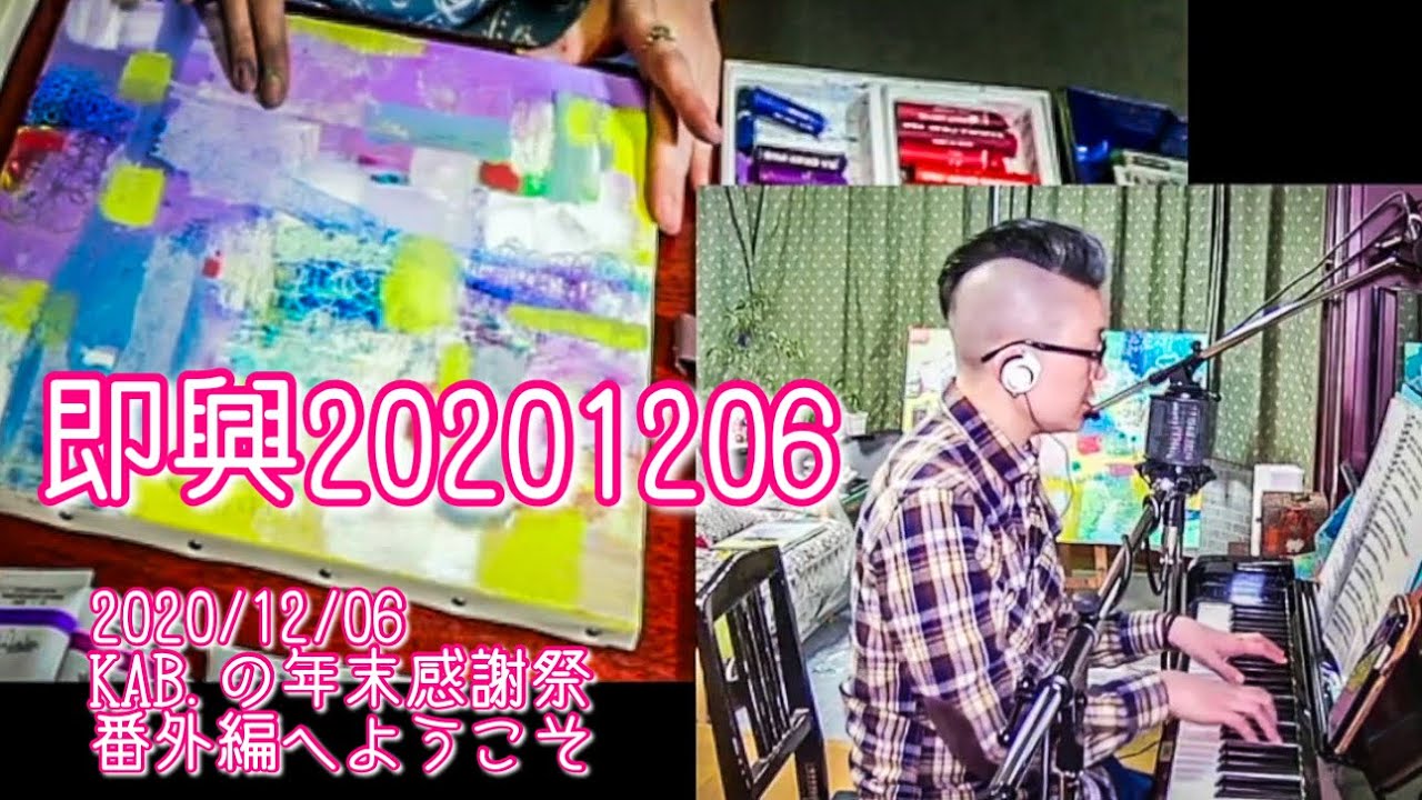 【即興20201206】2020年12月06日  KAB.の年末感謝祭　番外編へようこそ　ピアノ弾き語り　即興　ライブペイント