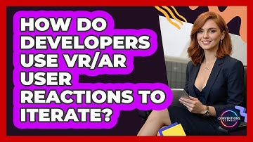 How Do Developers Use VR/AR User Reactions To Iterate? - Conventions Network