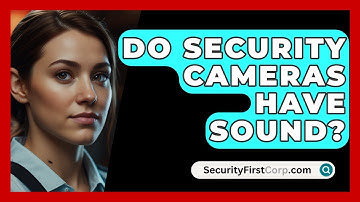 Do Security Cameras Have Sound? - SecurityFirstCorp.com