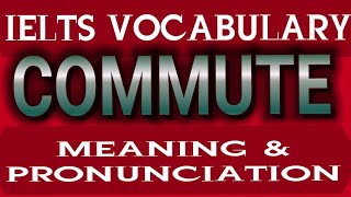 Commute meaning | Commute pronunciation | IELTS VOCABULARY