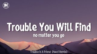 trouble you will find no matter you go | Trouble Is A Friend (Haozi TikTok Remix)