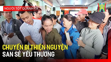 Chuyến đi thiện nguyện, san sẻ yêu thương | Người tốt quanh ta