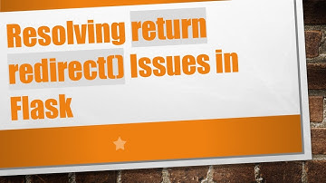 Resolving return redirect() Issues in Flask