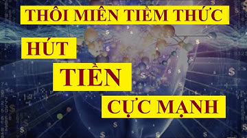 THÔI MIÊN TIỀM THỨC - Hút TIỀN cực mạnh - Sức mạnh tiềm thức | Luật hấp dẫn
