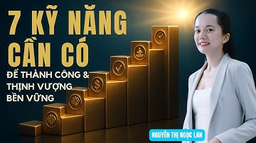 7 KỸ NĂNG CẦN SỞ HỮU ĐỂ CÓ CUỘC SỐNG THÀNH CÔNG VÀ THỊNH VƯỢNG BỀN VỮNG - SPK NGUYỄN THỊ NGỌC LAN