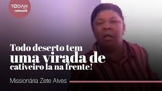 Missionária Zete Alves | Todo Deserto Tem uma Virada de Cativeiro lá na Frente!