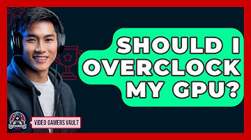 Should I Overclock My GPU? - Video Gamers Vault